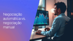 Negociação automatizada x Negociação manual: Qual mais se adapta ao seu estilo de vida?